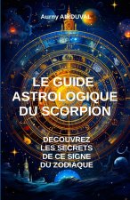 Le Guide Astrologique du Scorpion, Découvrez les Secrets de ce Signe du Zodiaque