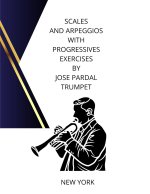 SCALES AND ARPEGGIOS WITH PROGRESSIVES EXERCISES BY JOSE PARDAL TRUMPET