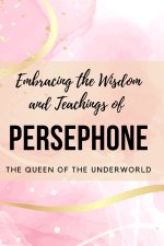 Embracing the Wisdom and Teachings of Persephone