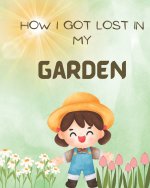 How I Got Lost In My Garden
