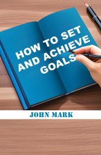 How to Set and Achieve Goals