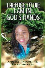 I REFUSE TO DIE I AM IN GOD'S HANDS