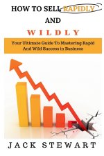 HOW TO SELL RAPIDLY AND WILDLY