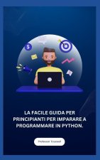 LA FACILE GUIDA PER PRINCIPIANTI PER IMPARARE A PROGRAMMARE IN PYTHON.