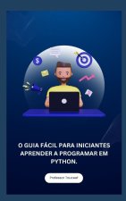 O GUIA FÁCIL PARA INICIANTES APRENDER A PROGRAMAR EM PYTHON.
