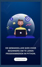 DE GEMAKKELIJKE GIDS VOOR BEGINNERS OM TE LEREN PROGRAMMEREN IN PYTHON.