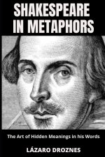 SHAKESPEARE IN METAPHORS. The Art of Hidden Meanings in his Words
