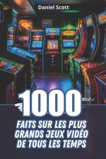 1000 Faits sur les Plus Grands Jeux Vidéo de Tous les Temps