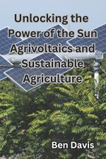 Unlocking the Power of the Sun Agrivoltaics and Sustainable Agriculture