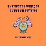 The Spooky World of Quantum Physics