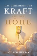 Das Geheimnis der Kraft aus der Höhe - Der Christliche Klassiker von Andrew Murray auf Deutsch