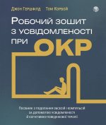 Робочий зошит з усвiдомленостi при ОКР. Посiбник з подолання обсесiй i компульсiй за допомогою усвiдомленостi й когнiтивно-поведiнкової терапiї