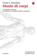 Storie di corpi. Un'indagine sull'arte, la scienza e le credenze dell'età moderna