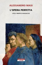 opera perfetta. Vita e morte di Masaccio