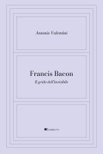 Francis Bacon. Il grido dell'invisibile