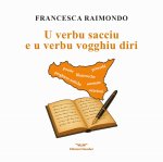 verbu sacciu e u verbu vogghiu diri. Raccolta di preghiere antiche, filastrocche, serenate, proverbi…