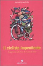 ciclista impenitente. Divagazioni a ruota libera di un passista felice