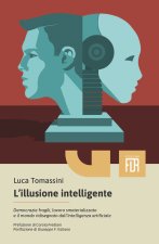 illusione intelligente. Democrazie fragili, lavoro smaterializzato e il mondo ridisegnato dall'intelligenza artificiale