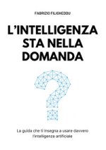 intelligenza sta nella domanda. La guida che ti insegna a usare davvero l'intelligenza artificiale