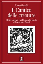 Cantico delle creature. Misteri, segreti e alchimie della poesia di Francesco d'Assisi