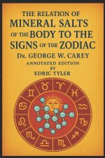 Mineral Salts of the Body to the Signs of the Zodiac, By Dr. George W. Carey - Annotated edition, By Edric Tyler