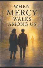 When Mercy Walks Among Us