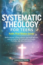 Systematic Theology for Teens - Faith That Makes Sense