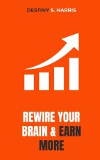 Rewire Your Brain And Earn MORE