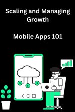 Scaling and Managing Growth for Mobile Apps 101