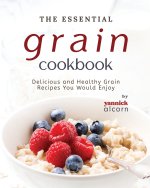 The Essential Grain Cookbook