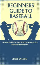 BEGINNERS GUIDE TO BASEBALL