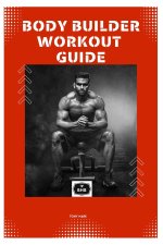 BODY BUILDER WORKOUT GUIDE