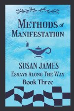 Methods of Manifestation Essays Along The Way (Book Three) Susan James