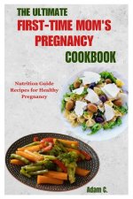 THE ULTIMATE FIRST-TIME MOM'S PREGNANCY COOKBOOK