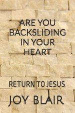 ARE YOU BACKSLIDING IN YOUR HEART