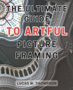 The Ultimate Guide to Artful Picture Framing