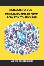 Build Zero-Cost Digital Business from Scratch to Success