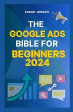 THE GOOGLE ADS BIBLE FOR BEGINNERS 2024