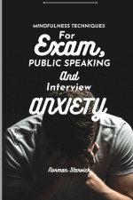 MINDFULNESS TECHNIQUES FOR EXAM, PUBLIC SPEAKING AND INTERVIEW ANXIETY