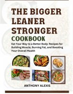 THE BIGGER LEANER STRONGER COOKBOOK