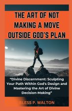 THE ART OF NOT MAKING A MOVE OUTSIDE GOD'S PLAN
