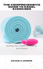 The Comprehensive Guide to Kegel Exercises