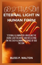 GOD THE SON ETERNAL LIGHT IN HUMAN FORM