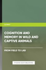 Cognition and Memory in Wild and Captive Animals - From Field to Lab