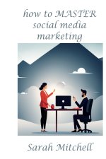 How to Master Social Media Marketing