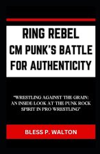 RING REBEL CM PUNK'S BATTLE FOR AUTHENTICITY