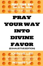 Pray Your Way Into Divine Favor (Exhaustive Edition)