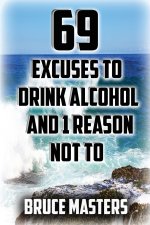 69 Excuses to Drink Alcohol and 1 Reason Not To