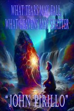 WHAT TEARS MAY FALL, WHAT HEAVENS MAY SHATTER
