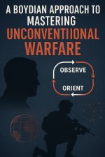 A Boydian Approach to Mastering Unconventional Warfare